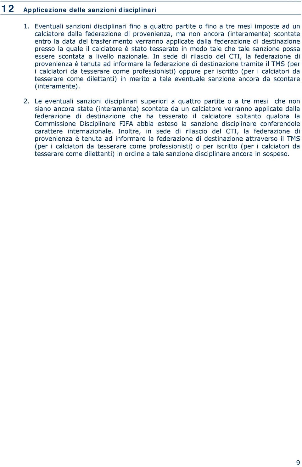 trasferimento verranno applicate dalla federazione di destinazione presso la quale il calciatore è stato tesserato in modo tale che tale sanzione possa essere scontata a livello nazionale.