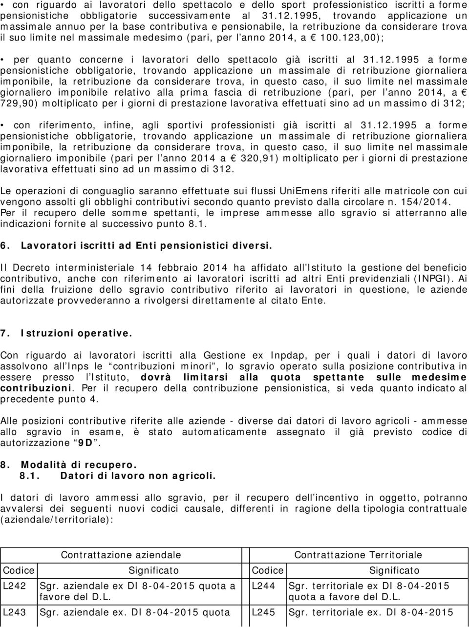 123,00); per quanto concerne i lavoratori dello spettacolo già iscritti al 31.12.1995 a forme pensionistiche obbligatorie, trovando applicazione un massimale di retribuzione giornaliera imponibile,