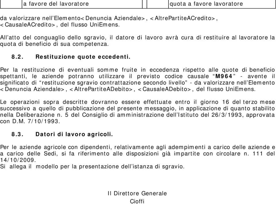 Per la restituzione di eventuali somme fruite in eccedenza rispetto alle quote di beneficio spettanti, le aziende potranno utilizzare il previsto codice causale M964 - avente il significato di