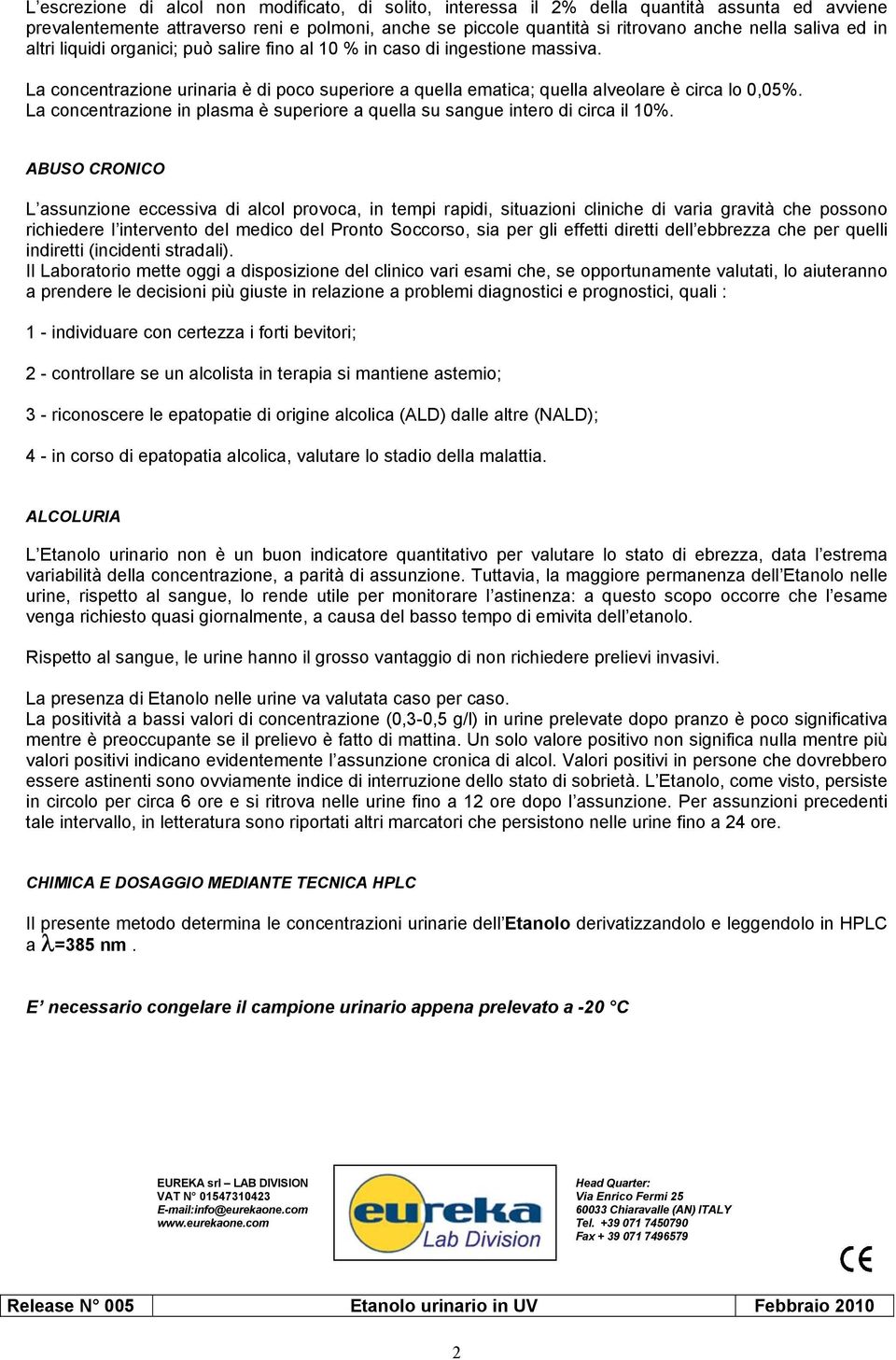 La concentrazione in plasma è superiore a quella su sangue intero di circa il 10%.