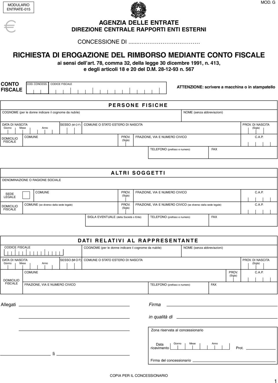 567 CODICE ATTENZIONE: scrivere a macchina o in stampatello PERSONE FISICHE SESSO (M O F) O STATO ESTERO DI NASCITA DI NASCITA FRAZIONE VIA E NUMERO CIVICO DENOMINAZIONE O RAGIONE SOCIALE ALTRI