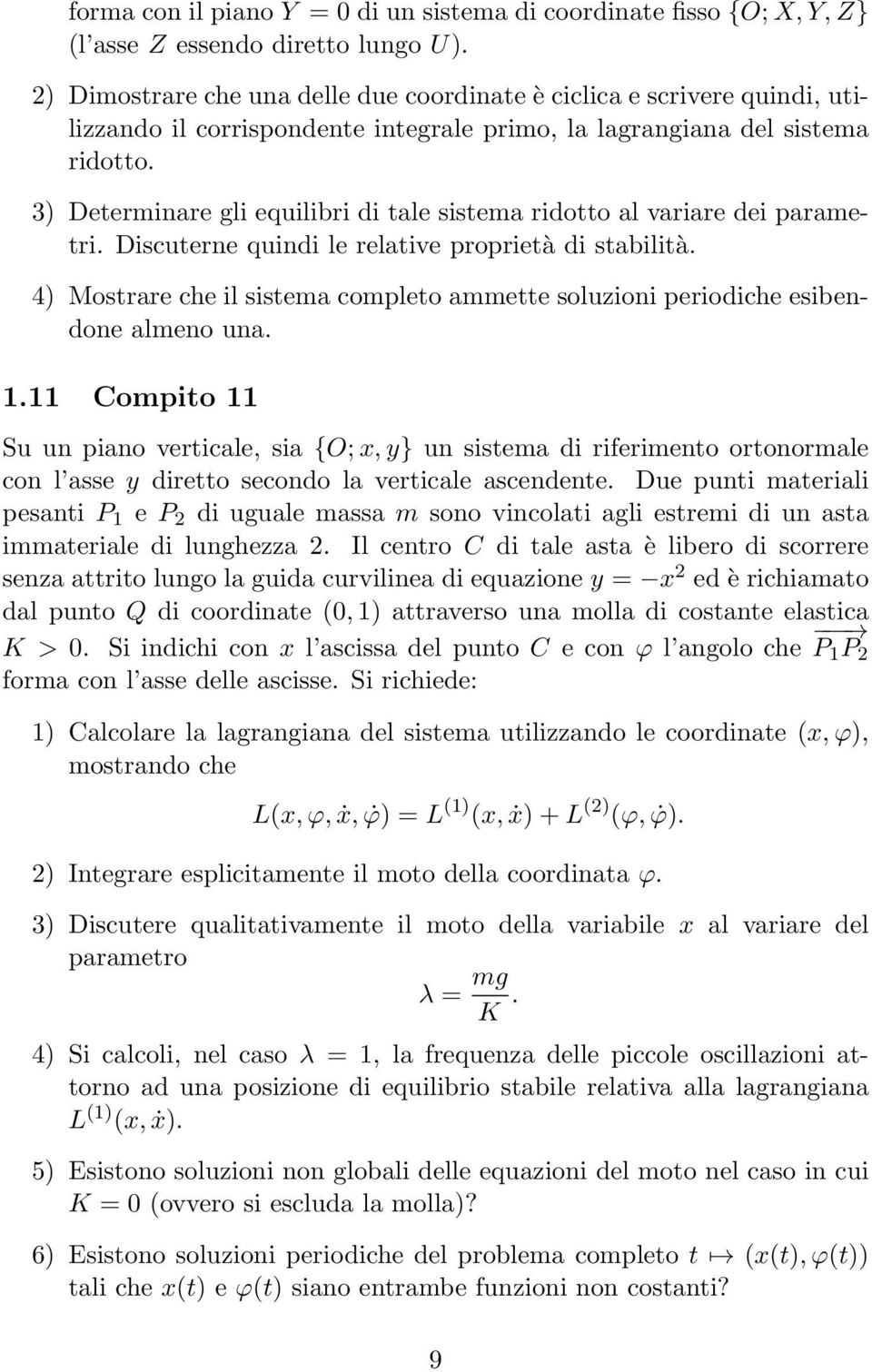 Mostrare che il sistema completo ammette soluzioni periodiche esibendone almeno una 111 Compito 11 Su un piano verticale, sia {O; x, y} un sistema di riferimento ortonormale con l asse y diretto