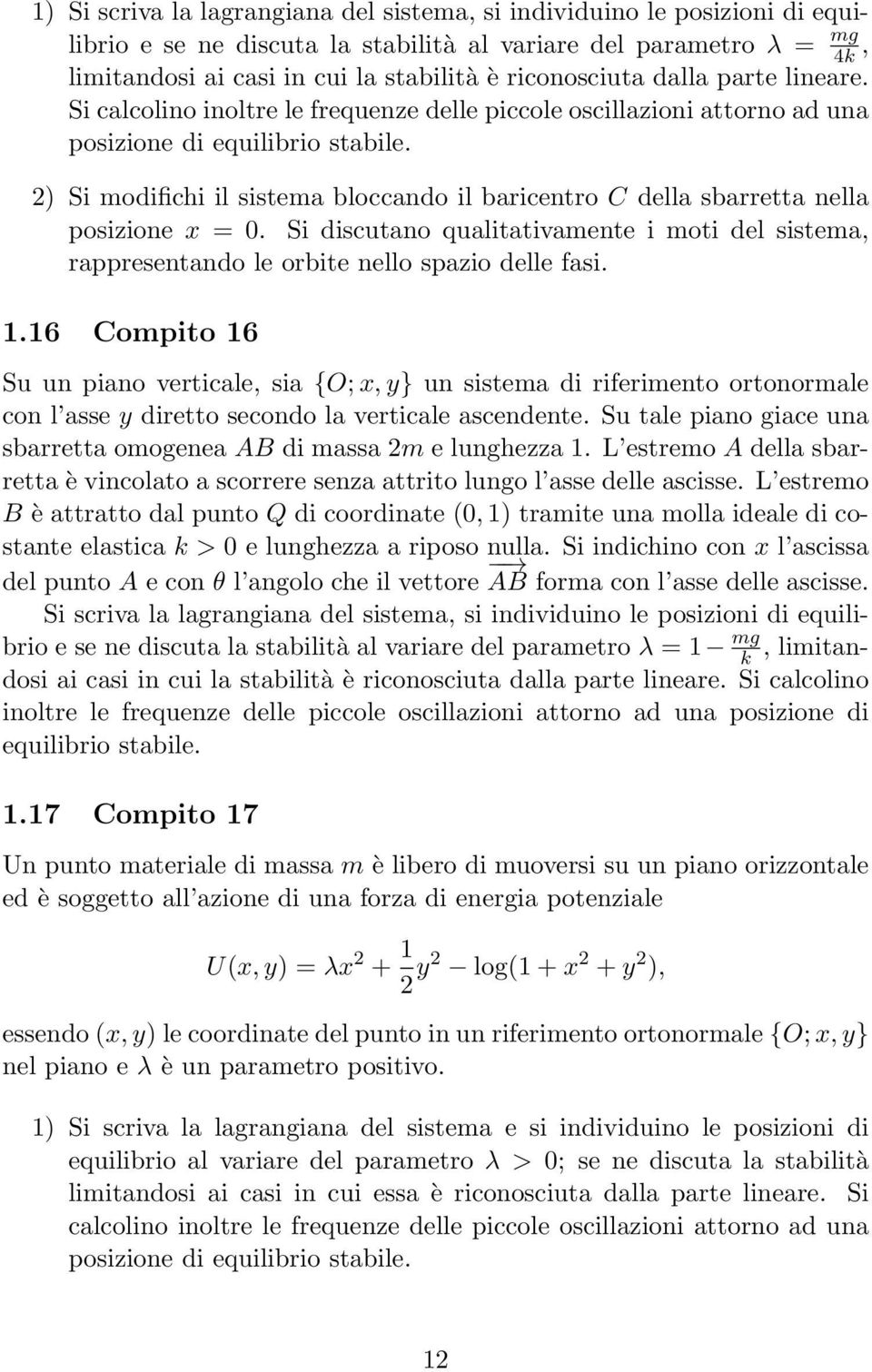 sbarretta nella posizione x = 0 Si discutano qualitativamente i moti del sistema, rappresentando le orbite nello spazio delle fasi 116 Compito 16 Su un piano verticale, sia {O; x, y} un sistema di