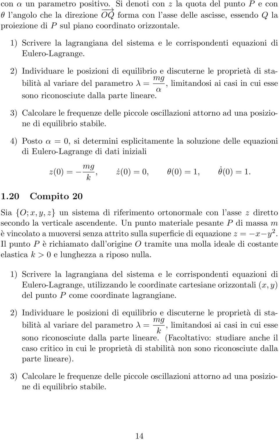 limitandosi ai casi in cui esse α sono riconosciute dalla parte lineare 3 Calcolare le frequenze delle piccole oscillazioni attorno ad una posizione di equilibrio stabile 4 Posto α = 0, si determini