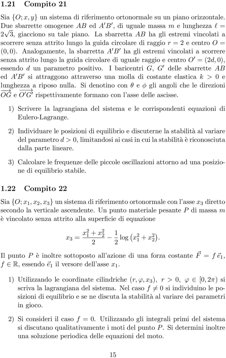 guida circolare di uguale raggio e centro O = d, 0, essendo d un parametro positivo I baricentri G, G delle sbarrette AB ed A B si attraggono attraverso una molla di costante elastica k > 0 e