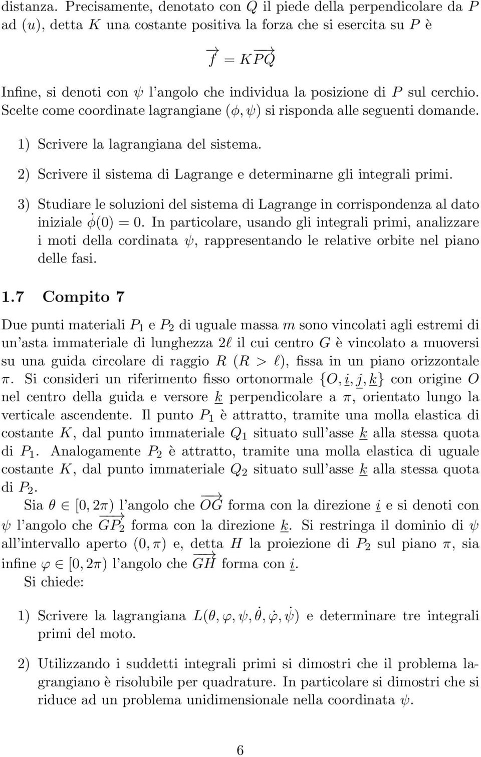 integrali primi 3 Studiare le soluzioni del sistema di Lagrange in corrispondenza al dato iniziale φ0 = 0 In particolare, usando gli integrali primi, analizzare i moti della cordinata ψ,