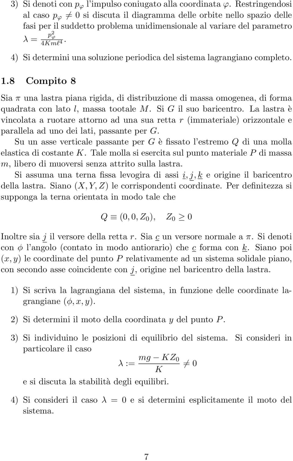 con lato l, massa tootale M Si G il suo baricentro La lastra è vincolata a ruotare attorno ad una sua retta r immateriale orizzontale e parallela ad uno dei lati, passante per G Su un asse verticale