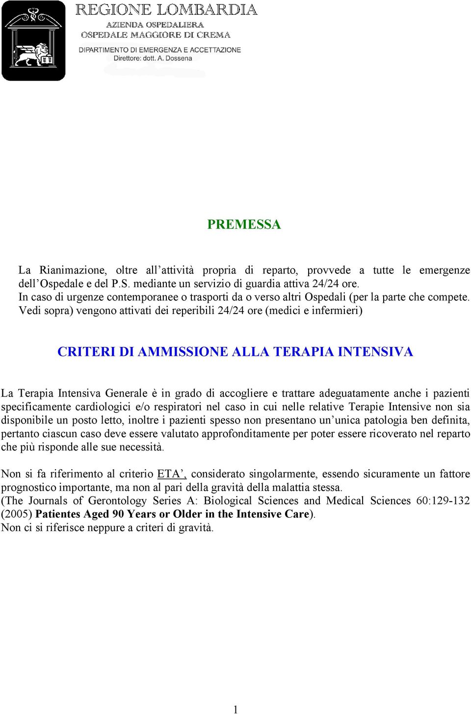 Vedi sopra) vengono attivati dei reperibili 24/24 ore (medici e infermieri) CRITERI DI AMMISSIONE ALLA TERAPIA INTENSIVA La Terapia Intensiva Generale è in grado di accogliere e trattare