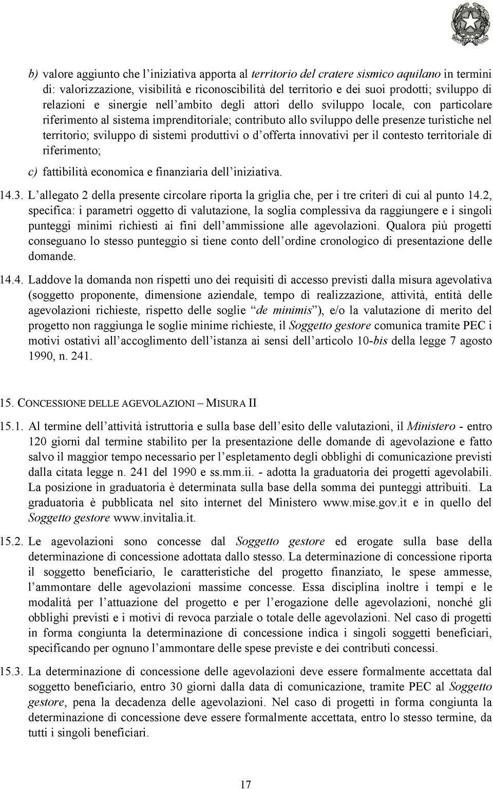 sviluppo di sistemi produttivi o d offerta innovativi per il contesto territoriale di riferimento; c) fattibilità economica e finanziaria dell iniziativa. 14.3.