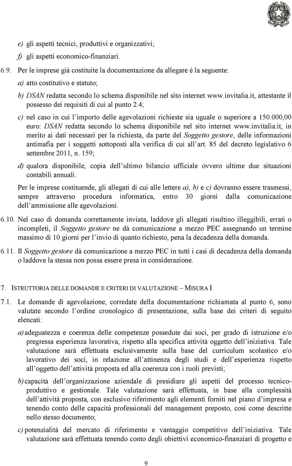 it, attestante il possesso dei requisiti di cui al punto 2.4; c) nel caso in cui l importo delle agevolazioni richieste sia uguale o superiore a 150.