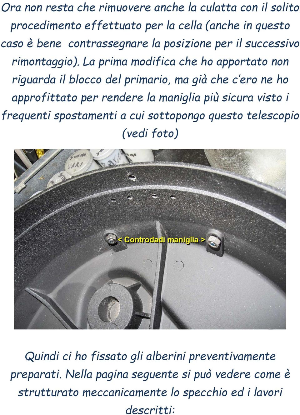 La prima modifica che ho apportato non riguarda il blocco del primario, ma già che c ero ne ho approfittato per rendere la maniglia più sicura