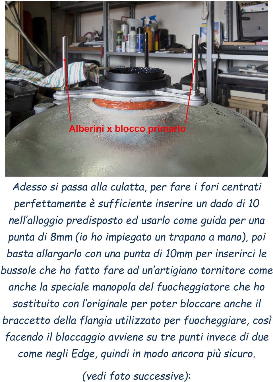 tornitore come anche la speciale manopola del fuocheggiatore che ho sostituito con l originale per poter bloccare anche il braccetto della flangia