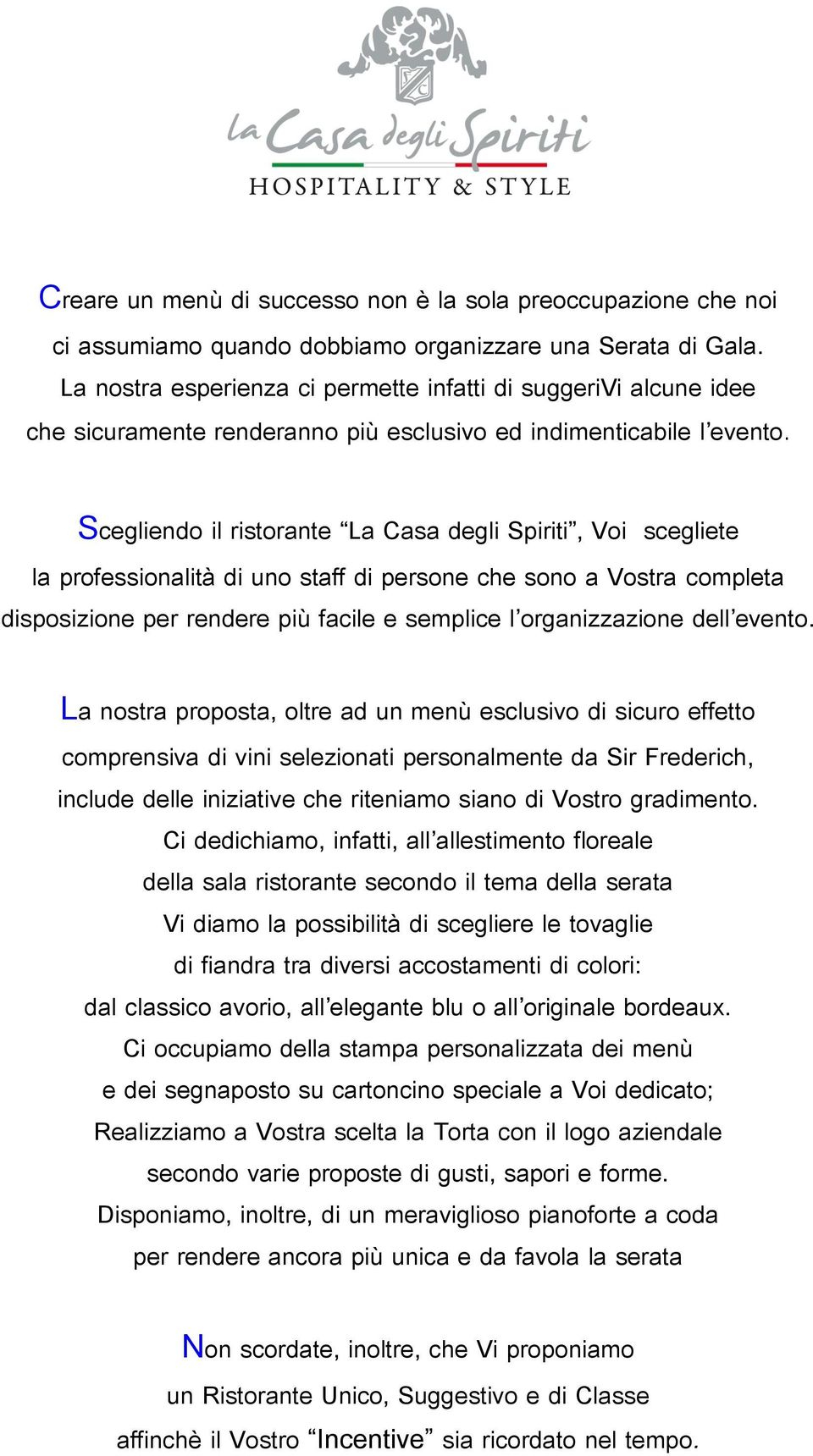 Scegliendo il ristorante La Casa degli Spiriti, Voi scegliete la professionalità di uno staff di persone che sono a Vostra completa disposizione per rendere più facile e semplice l organizzazione