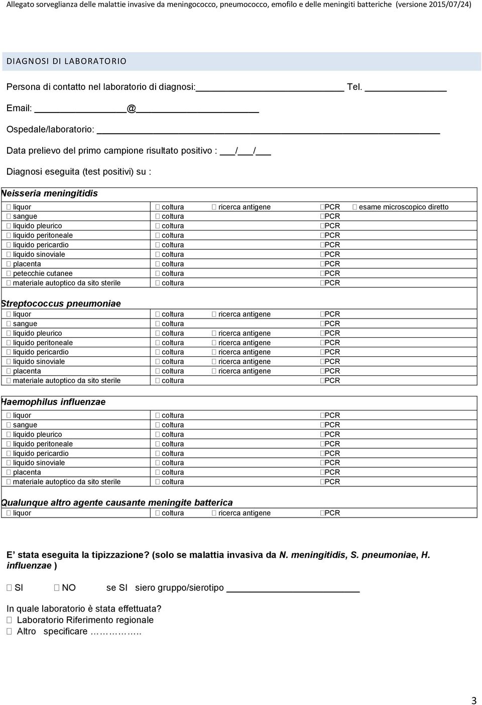 Email: @ Ospedale/laboratorio: Data prelievo del primo campione risultato positivo : / / Diagnosi eseguita (test positivi) su : Neisseria meningitidis liquor coltura ricerca antigene PCR esame