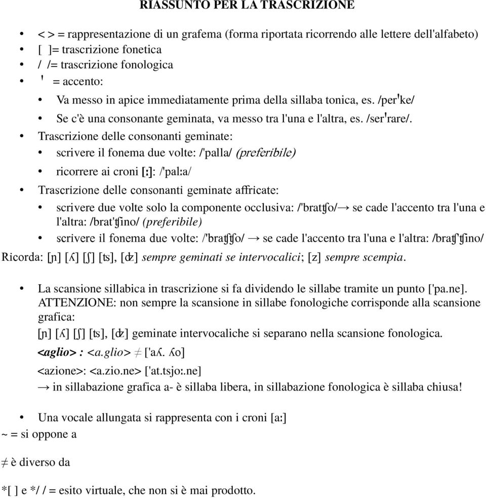 Trascrizione delle consonanti geminate: scrivere il fonema due volte: /'palla/ (preferibile) ricorrere ai croni [ː]: /'palːa/ Trascrizione delle consonanti geminate aricate: scrivere due volte solo