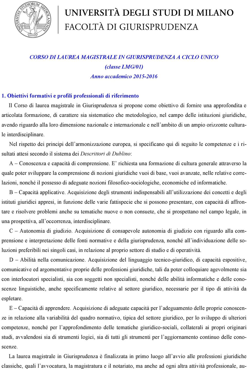 sia sistematico che metodologico, nel campo delle istituzioni giuridiche, avendo riguardo alla loro dimensione nazionale e internazionale e nell ambito di un ampio orizzonte culturale