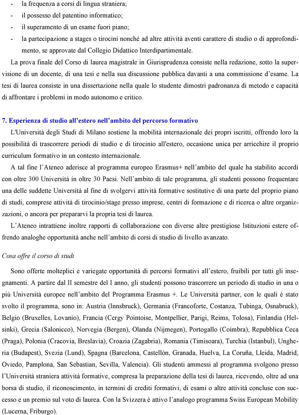 La prova finale del Corso di laurea magistrale in Giurisprudenza consiste nella redazione, sotto la supervisione di un docente, di una tesi e nella sua discussione pubblica davanti a una commissione