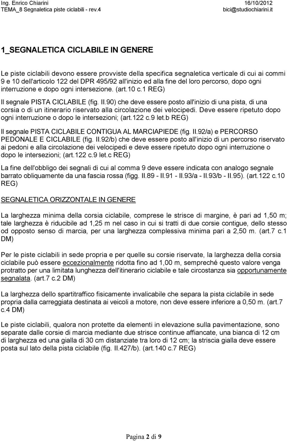 90) che deve essere posto all'inizio di una pista, di una corsia o di un itinerario riservato alla circolazione dei velocipedi.