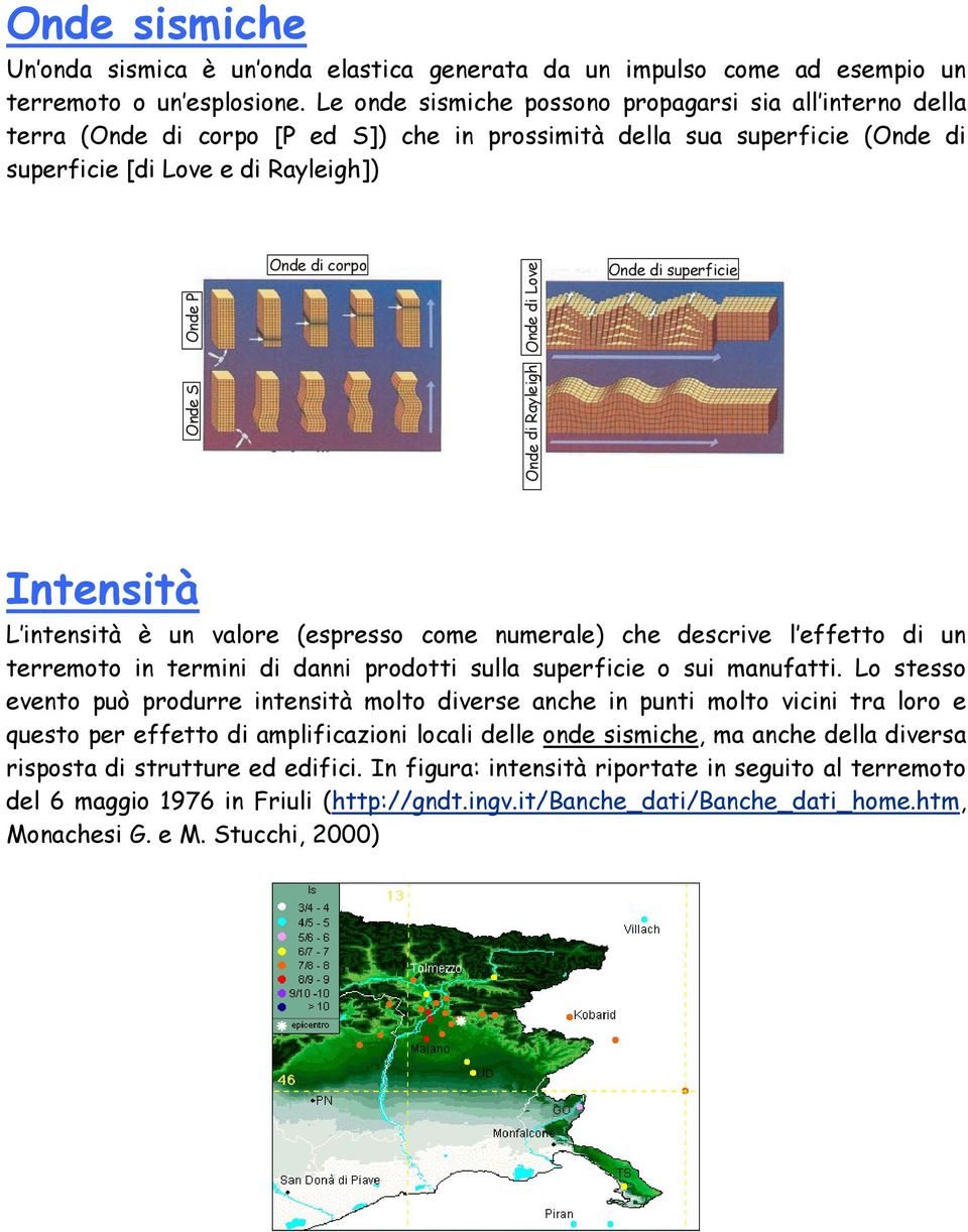 superficie Intensità L intensità è un valore (espresso come numerale) che descrive l effetto di un terremoto in termini di danni prodotti sulla superficie o sui manufatti.