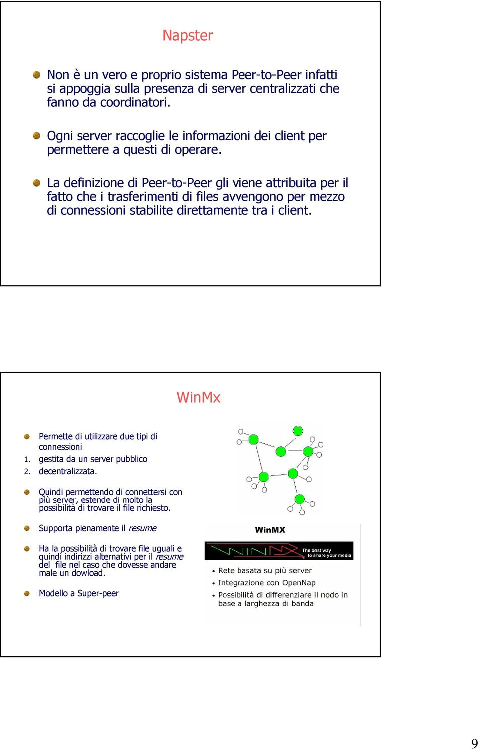 La definizione di Peer-to-Peer gli viene attribuita per il fatto che i trasferimenti di files avvengono per mezzo di connessioni stabilite direttamente tra i client.