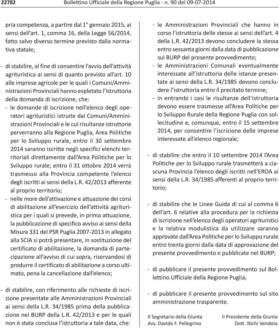 art. 10 alle imprese agricole per le quali i Comuni/Amministrazioni Provinciali hanno espletato l istruttoria della domanda di iscrizione, che: le domande di iscrizione nell elenco degli operatori