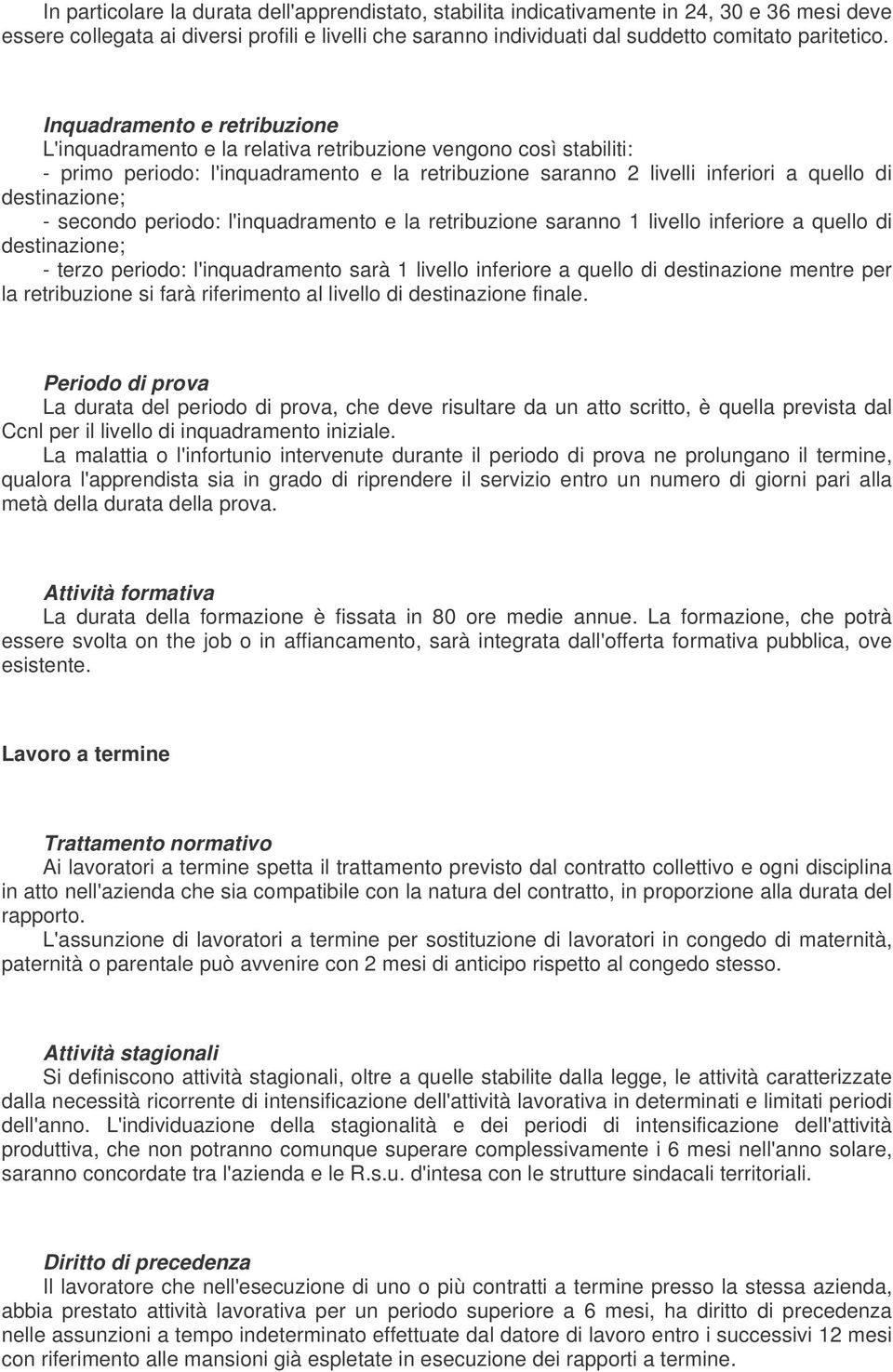 destinazione; - secondo periodo: l'inquadramento e la retribuzione saranno 1 livello inferiore a quello di destinazione; - terzo periodo: l'inquadramento sarà 1 livello inferiore a quello di