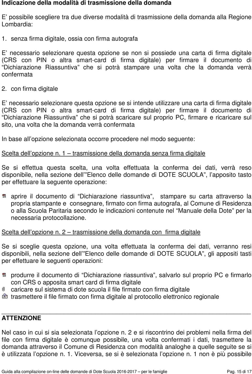 il documento di Dichiarazione Riassuntiva che si potrà stampare una volta che la domanda verrà confermata 2.