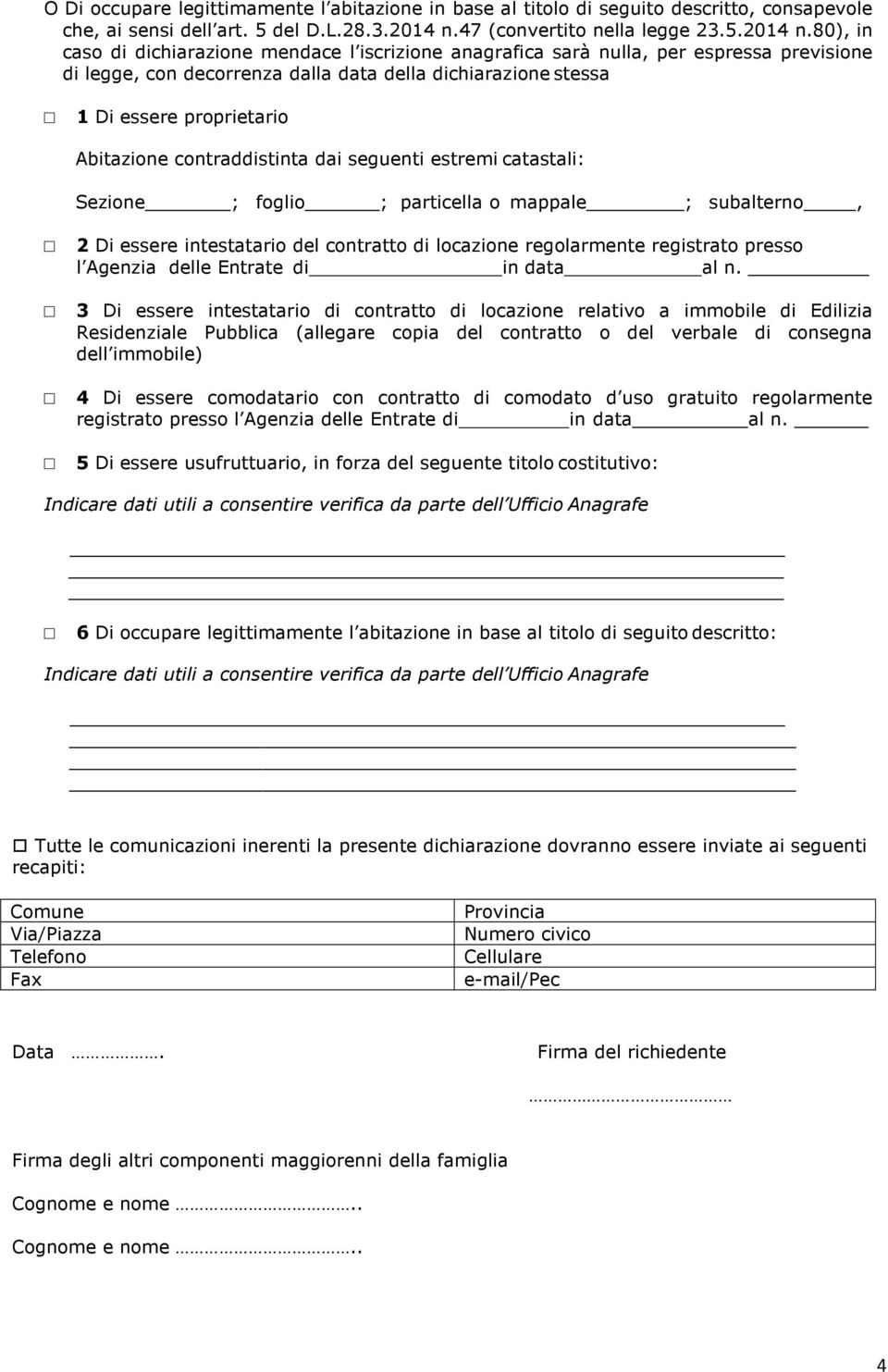 80), in caso di dichiarazione mendace l iscrizione anagrafica sarà nulla, per espressa previsione di legge, con decorrenza dalla data della dichiarazione stessa 1 Di essere proprietario Abitazione