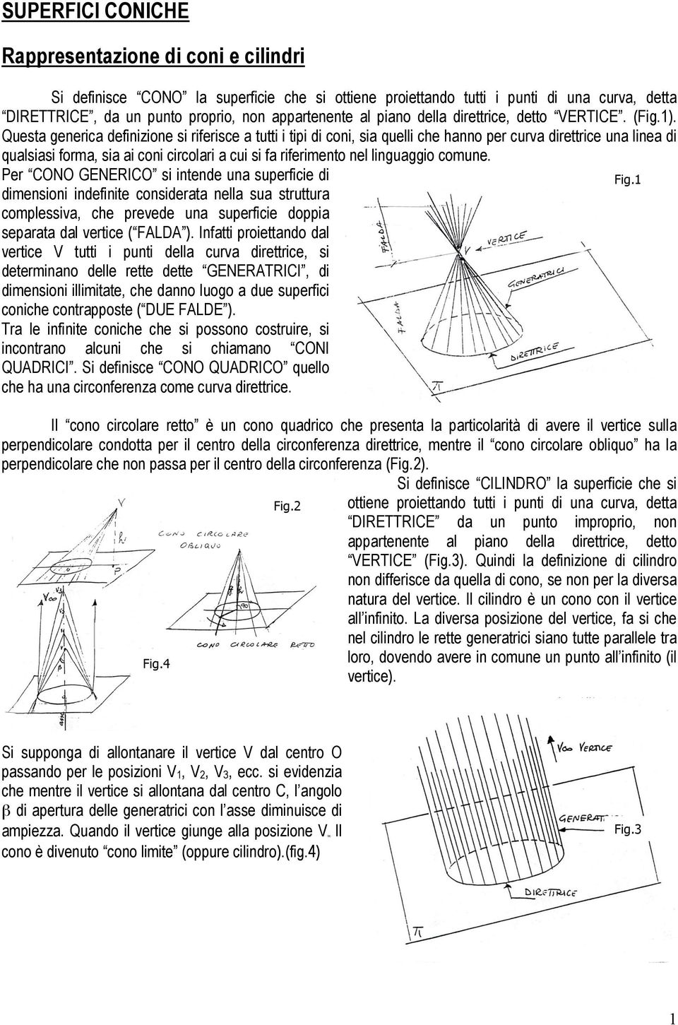 Questa generica definizione si riferisce a tutti i tipi di coni, sia quelli che hanno per curva direttrice una linea di qualsiasi forma, sia ai coni circolari a cui si fa riferimento nel linguaggio