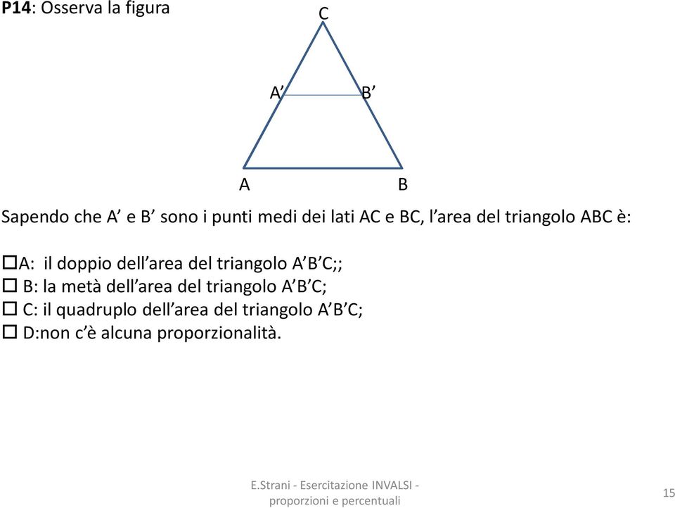 triangolo A B C;; B: la metà dell area del triangolo A B C; C: il