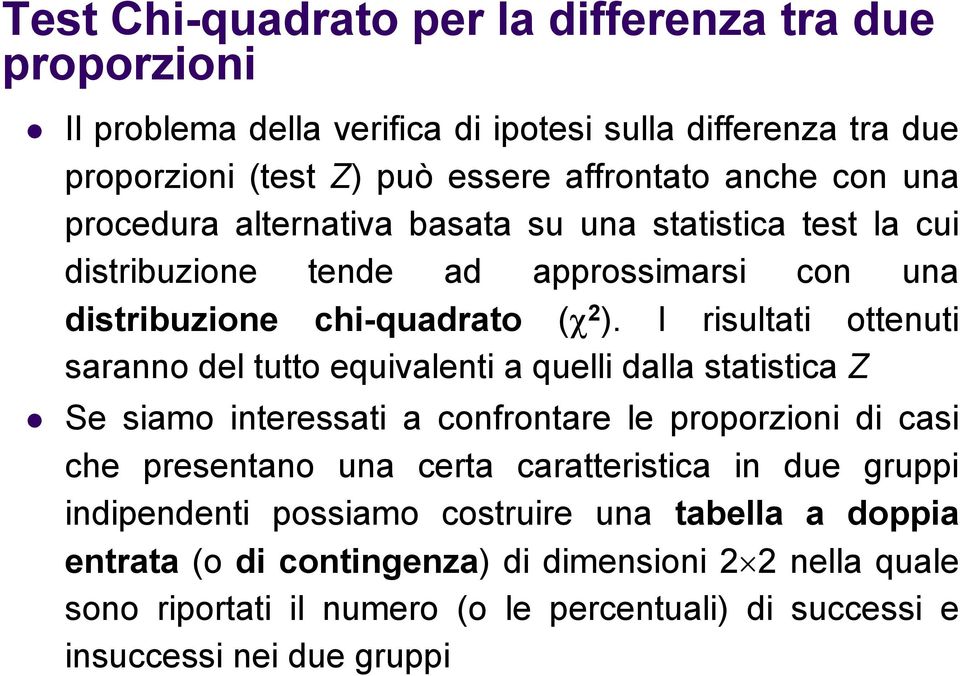 I risultati ottenuti saranno del tutto equivalenti a quelli dalla statistica Z Se siamo interessati a confrontare le proporzioni di casi che presentano una certa