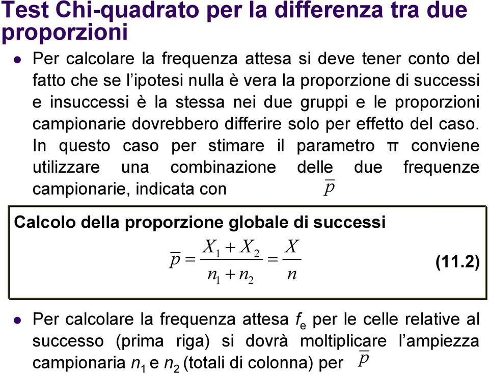 In questo caso per stimare il parametro π conviene utilizzare una combinazione delle due frequenze campionarie, indicata con p Calcolo della proporzione globale di