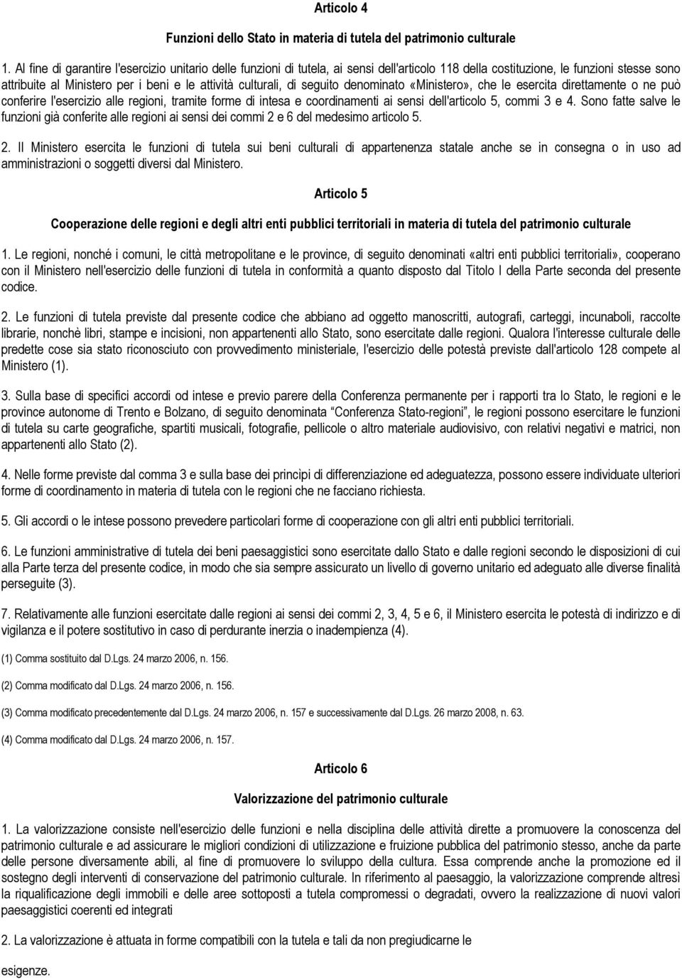 di seguito denominato «Ministero», che le esercita direttamente o ne può conferire l'esercizio alle regioni, tramite forme di intesa e coordinamenti ai sensi dell'articolo 5, commi 3 e 4.