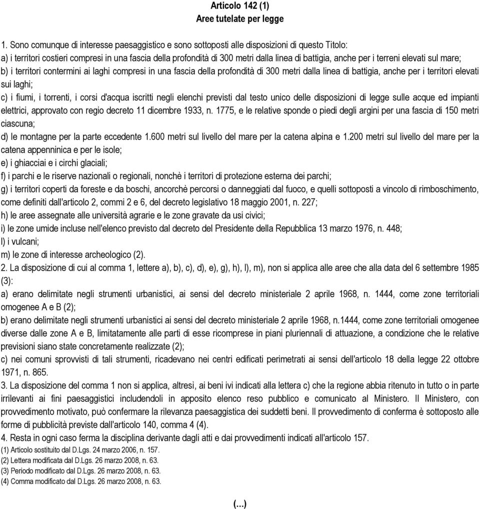 anche per i terreni elevati sul mare; b) i territori contermini ai laghi compresi in una fascia della profondità di 300 metri dalla linea di battigia, anche per i territori elevati sui laghi; c) i