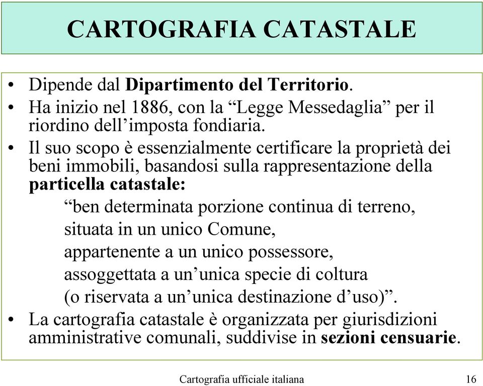 porzione continua di terreno, situata in un unico Comune, appartenente a un unico possessore, assoggettata a un unica specie di coltura (o riservata a un