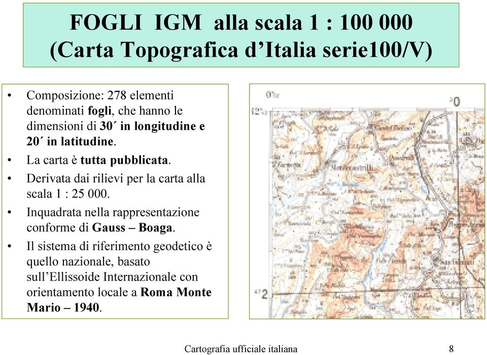 Derivata dai rilievi per la carta alla scala 1 : 25 000. Inquadrata nella rappresentazione conforme di Gauss Boaga.