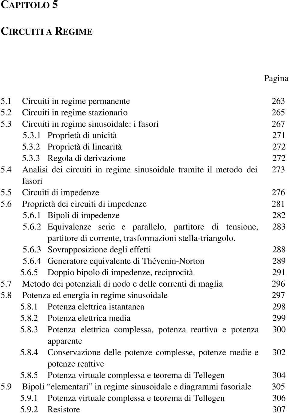 6.2 Equivalenze serie e parallelo, partitore di tensione, 283 partitore di corrente, trasformazioni stella-triangolo. 5.6.3 Sovrapposizione degli effetti 288 5.6.4 Generatore equivalente di Thévenin-Norton 289 5.