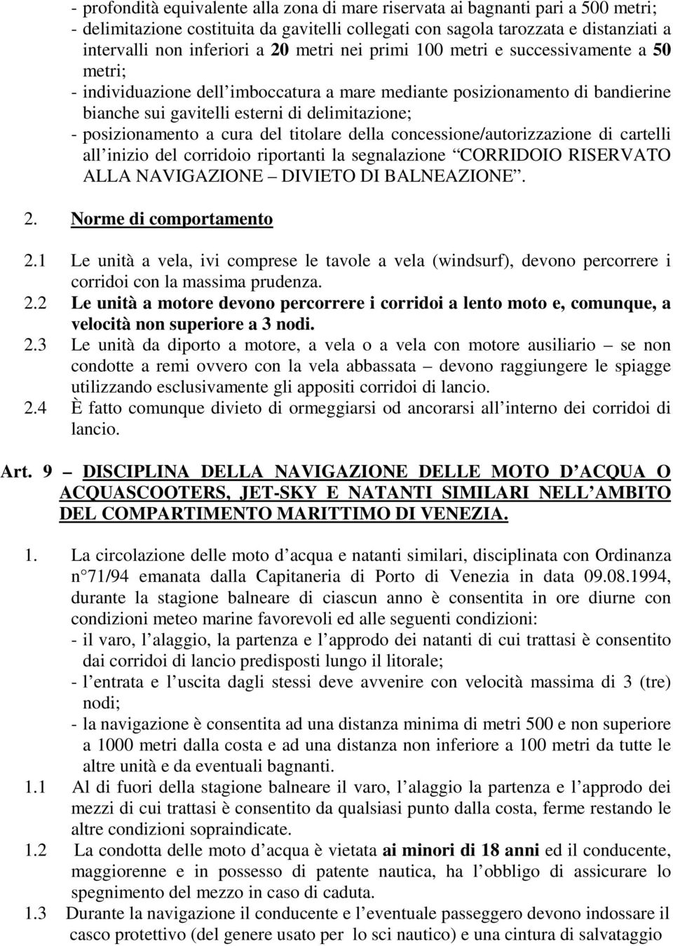 a cura del titolare della concessione/autorizzazione di cartelli all inizio del corridoio riportanti la segnalazione CORRIDOIO RISERVATO ALLA NAVIGAZIONE DIVIETO DI BALNEAZIONE. 2.