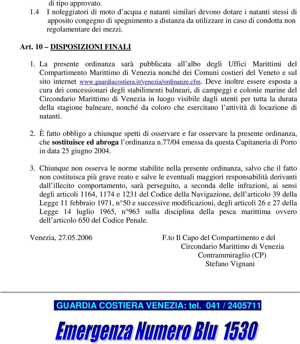 10 DISPOSIZIONI FINALI 1. La presente ordinanza sarà pubblicata all albo degli Uffici Marittimi del Compartimento Marittimo di Venezia nonché dei Comuni costieri del Veneto e sul sito internet www.