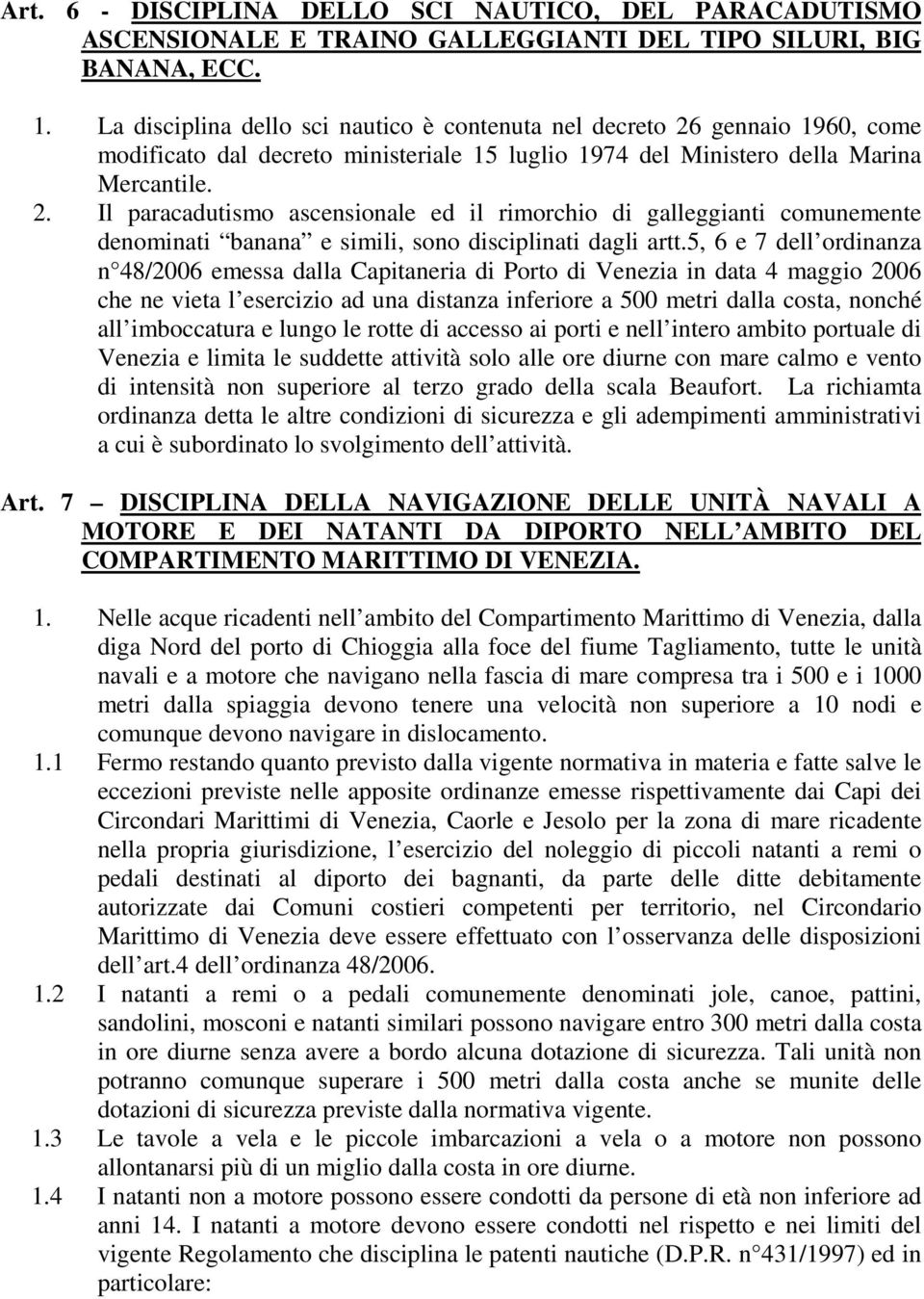 5, 6 e 7 dell ordinanza n 48/2006 emessa dalla Capitaneria di Porto di Venezia in data 4 maggio 2006 che ne vieta l esercizio ad una distanza inferiore a 500 metri dalla costa, nonché all imboccatura