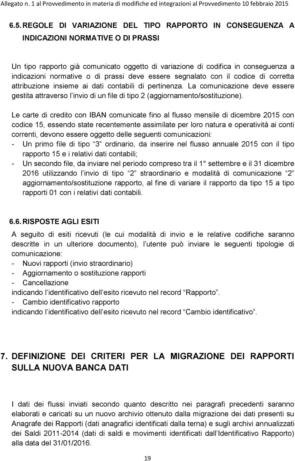 La comunicazione deve essere gestita attraverso l invio di un file di tipo 2 (aggiornamento/sostituzione).