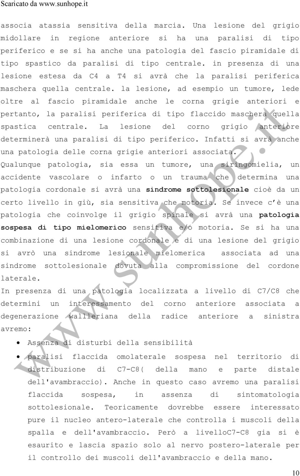 in presenza di una lesione estesa da C4 a T4 si avrà che la paralisi periferica maschera quella centrale.