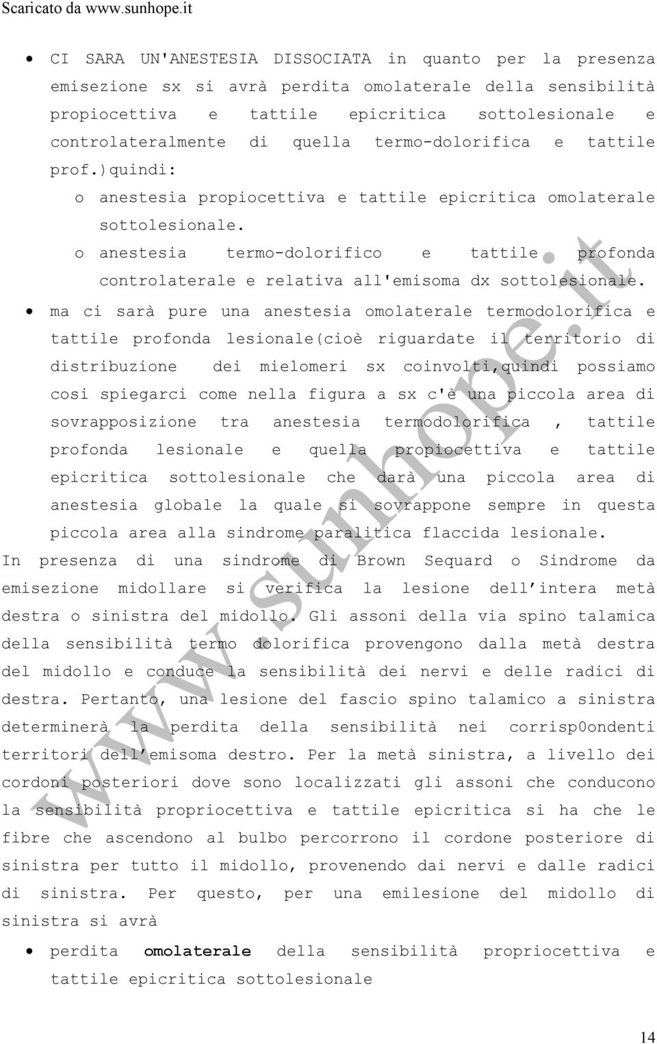 o anestesia termo-dolorifico e tattile profonda controlaterale e relativa all'emisoma dx sottolesionale.