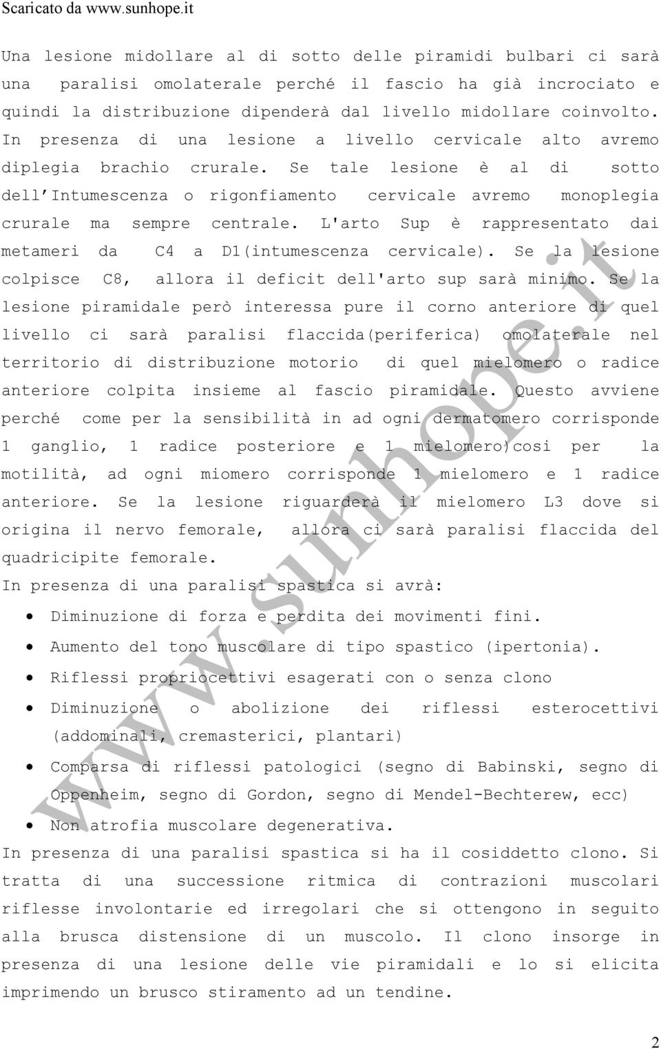 Se tale lesione è al di sotto dell Intumescenza o rigonfiamento cervicale avremo monoplegia crurale ma sempre centrale. L'arto Sup è rappresentato dai metameri da C4 a D1(intumescenza cervicale).