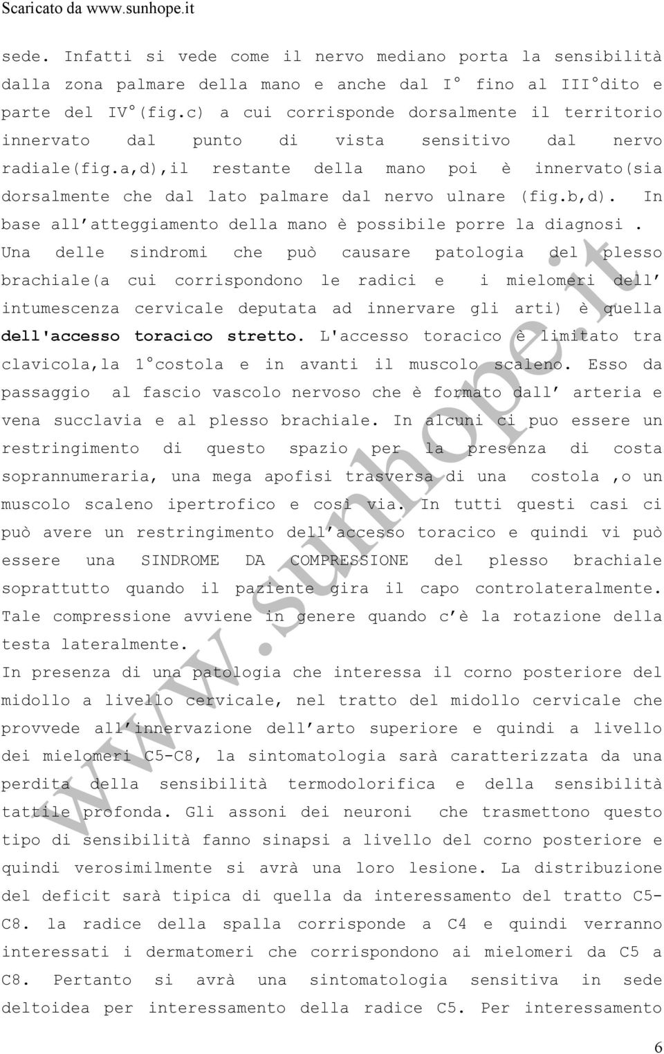 a,d),il restante della mano poi è innervato(sia dorsalmente che dal lato palmare dal nervo ulnare (fig.b,d). In base all atteggiamento della mano è possibile porre la diagnosi.