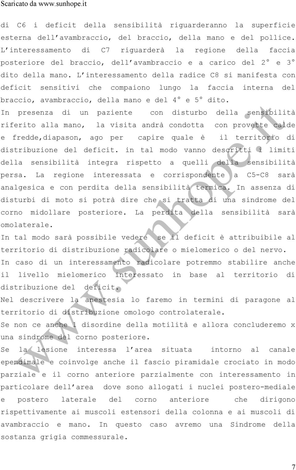 L interessamento della radice C8 si manifesta con deficit sensitivi che compaiono lungo la faccia interna del braccio, avambraccio, della mano e del 4 e 5 dito.