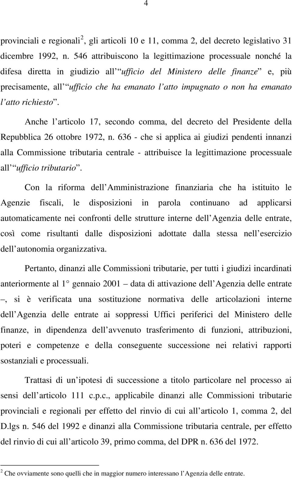 emanato l atto richiesto. Anche l articolo 17, secondo comma, del decreto del Presidente della Repubblica 26 ottobre 1972, n.