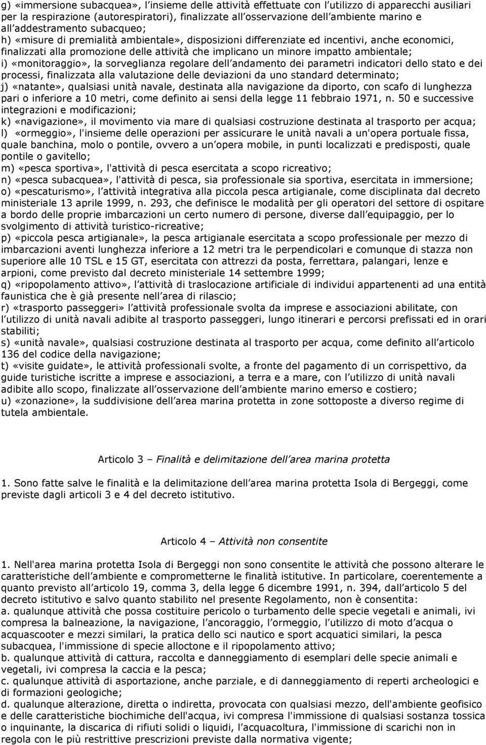 ambientale; i) «monitoraggio», la sorveglianza regolare dell andamento dei parametri indicatori dello stato e dei processi, finalizzata alla valutazione delle deviazioni da uno standard determinato;