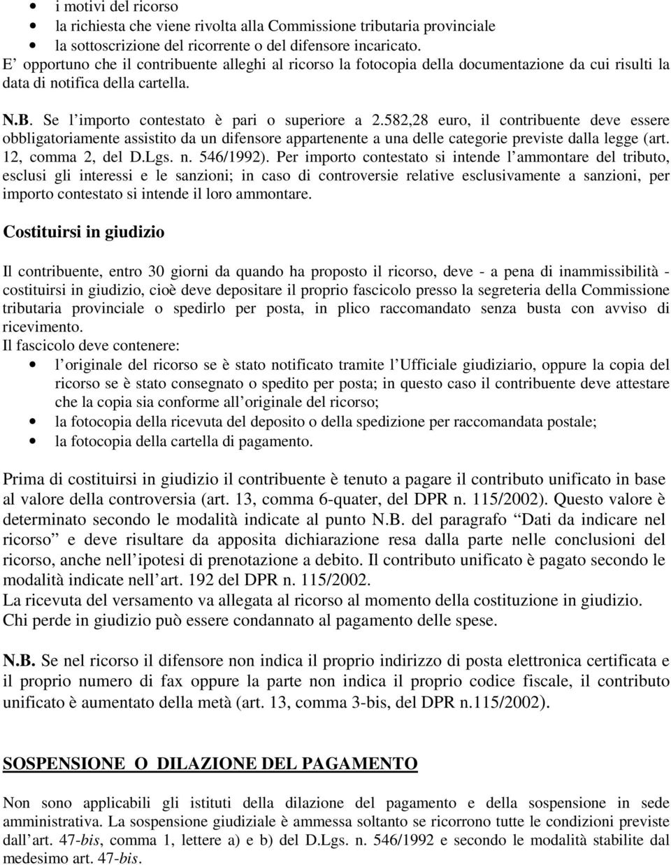 582,28 euro, il contribuente deve essere obbligatoriamente assistito da un difensore appartenente a una delle categorie previste dalla legge (art. 12, comma 2, del D.Lgs. n. 546/1992).