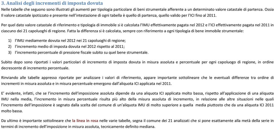 Per quel dato valore catastale di riferimento e tipologia di immobile si è calcolata l IMU effettivamente pagata nel 2012 e l ICI effettivamente pagata nel 2011 in ciascuno dei 21 capoluoghi di.